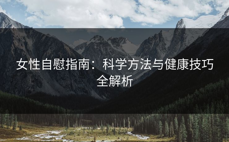 女性自慰指南：科学方法与健康技巧全解析