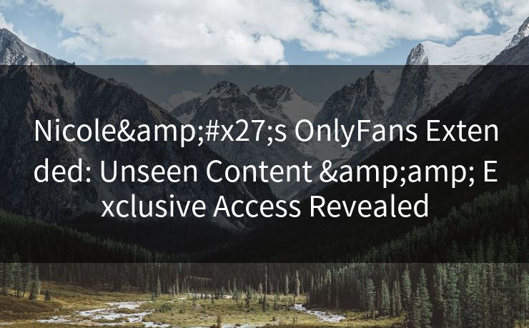 Nicole's OnlyFans Extended: Unseen Content &amp; Exclusive Access Revealed